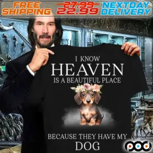 I Know Heaven Is A Beautiful Place Because They Have My Dog Shirt