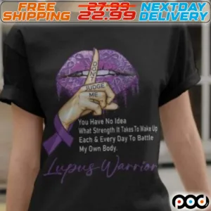 Lupus Warrior Do Not Judge Me You Have No Idea What Strength It Takes To Wake Up Each And Every Day To Battle My Own Body Shirt