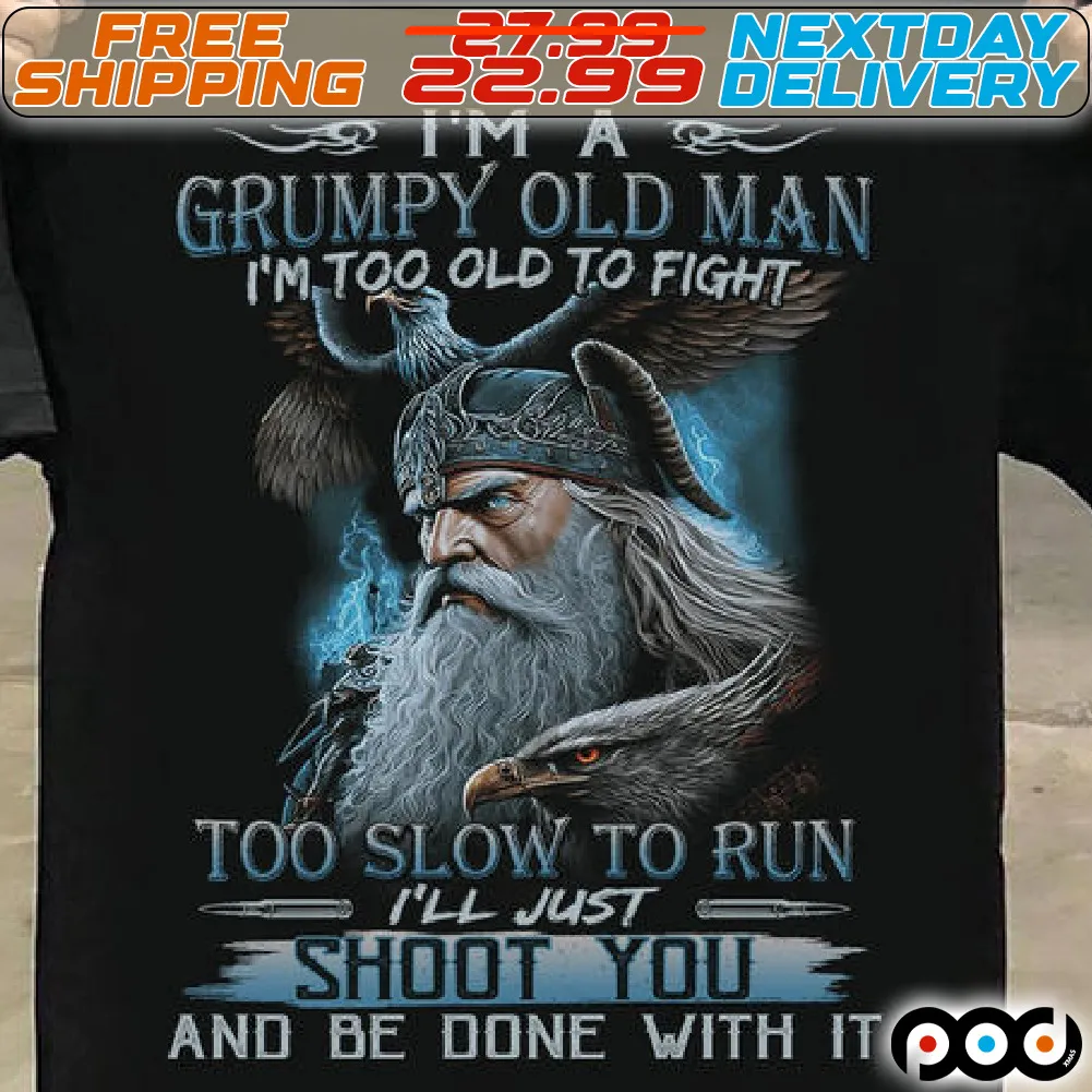 Odin Allfather I'm A Grumpy Old Man I'm Too Old To Fight Too Slow To Run I'll Just Shoot You And Be Done With It Shirt