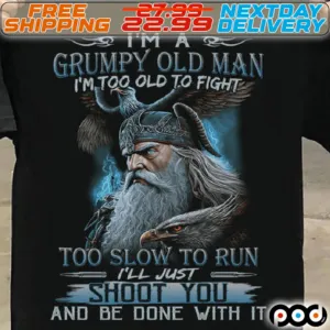 Odin Allfather I'm A Grumpy Old Man I'm Too Old To Fight Too Slow To Run I'll Just Shoot You And Be Done With It Shirt