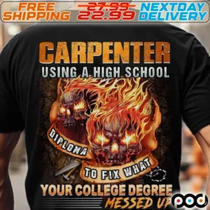 Skulls Carpenter Using A High School Diploma To Fix What Your College Degree Messed Up Shirt