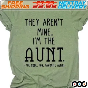 They Are Not Mine I Am The Aunt The Cool Fun Favorite Aunt Shirt
