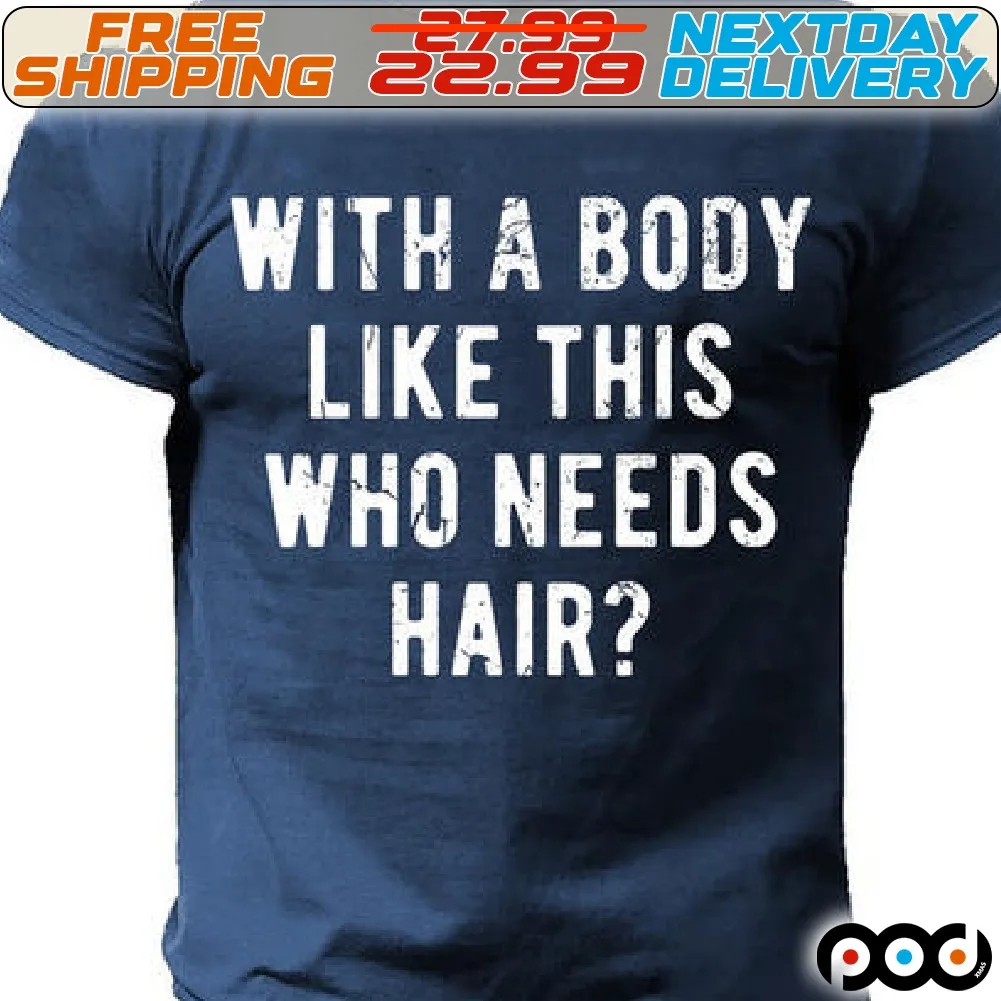 With A Body Like The Who Needs Hair Shirt