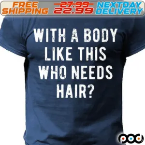 With A Body Like The Who Needs Hair Shirt