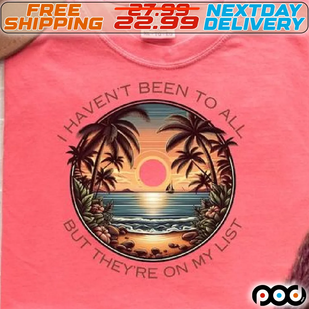 Beach I Have Not Been To All But They Are On My List Shirt