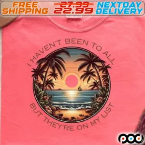 Beach I Have Not Been To All But They Are On My List Shirt