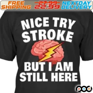 Brain Nice Try Stroke But I Am Still Here Shirt