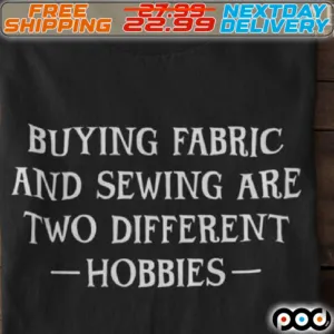 Buying Fabric And Sewing Are Two Different Hobbies Shirt