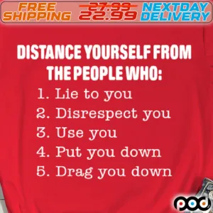 Distance Yourself From The People Who Lie To You Disrespect You Use You Put You Down Drag You Down Shirt