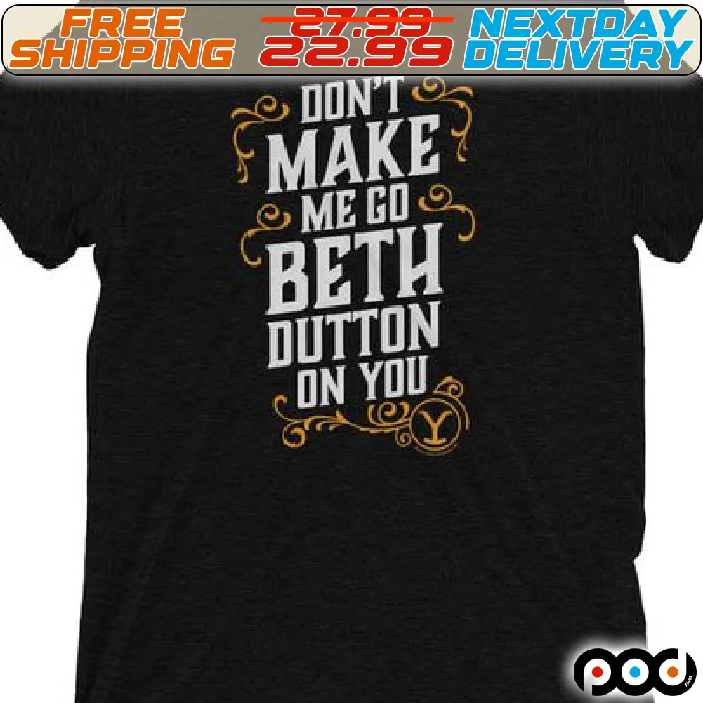 Do Not Make Go Beth Dutton On You Shirt