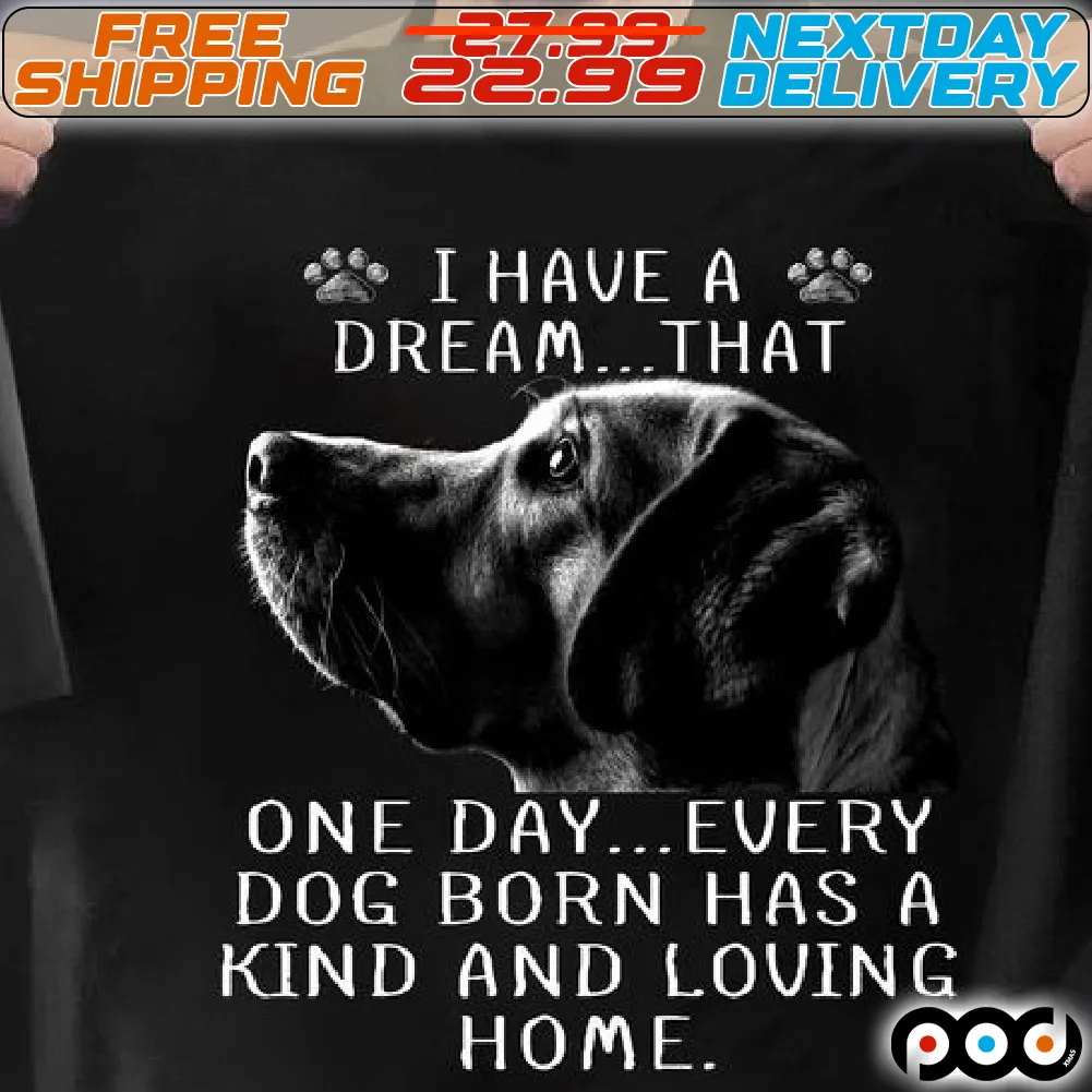 Dog Paw I Have A Dream That One Day Every Dog Born Has A Kind And Loving Home Shirt