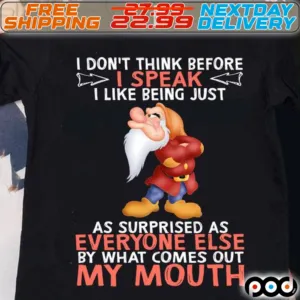 Dwarfs I Don't Think Before I Speak I Like Being Just As Surprised As Everyone Else By What Comes Out My Mouth Shirt