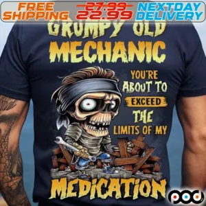 Grumpy Old Mechanic You Are About To Exceed The Lomits Of My Medication Shirt