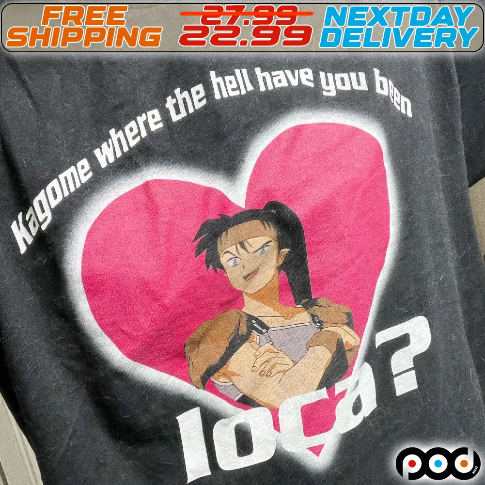 Heart Kagome Where The Hell Have You Been Loca Shirt
