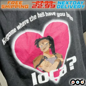 Heart Kagome Where The Hell Have You Been Loca Shirt