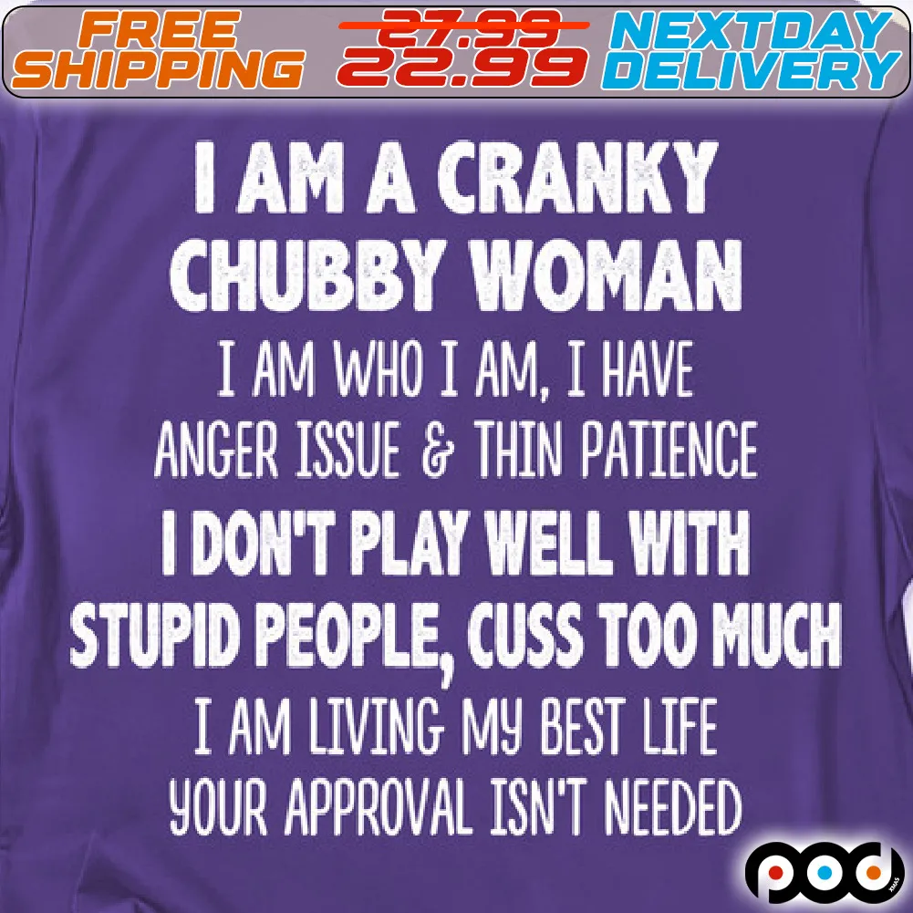I Am A Cranky Chubby Woman I Don't Play Well With Stupid People, Cuss Too Much Shirt