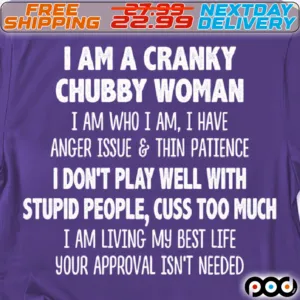 I Am A Cranky Chubby Woman I Don't Play Well With Stupid People, Cuss Too Much Shirt