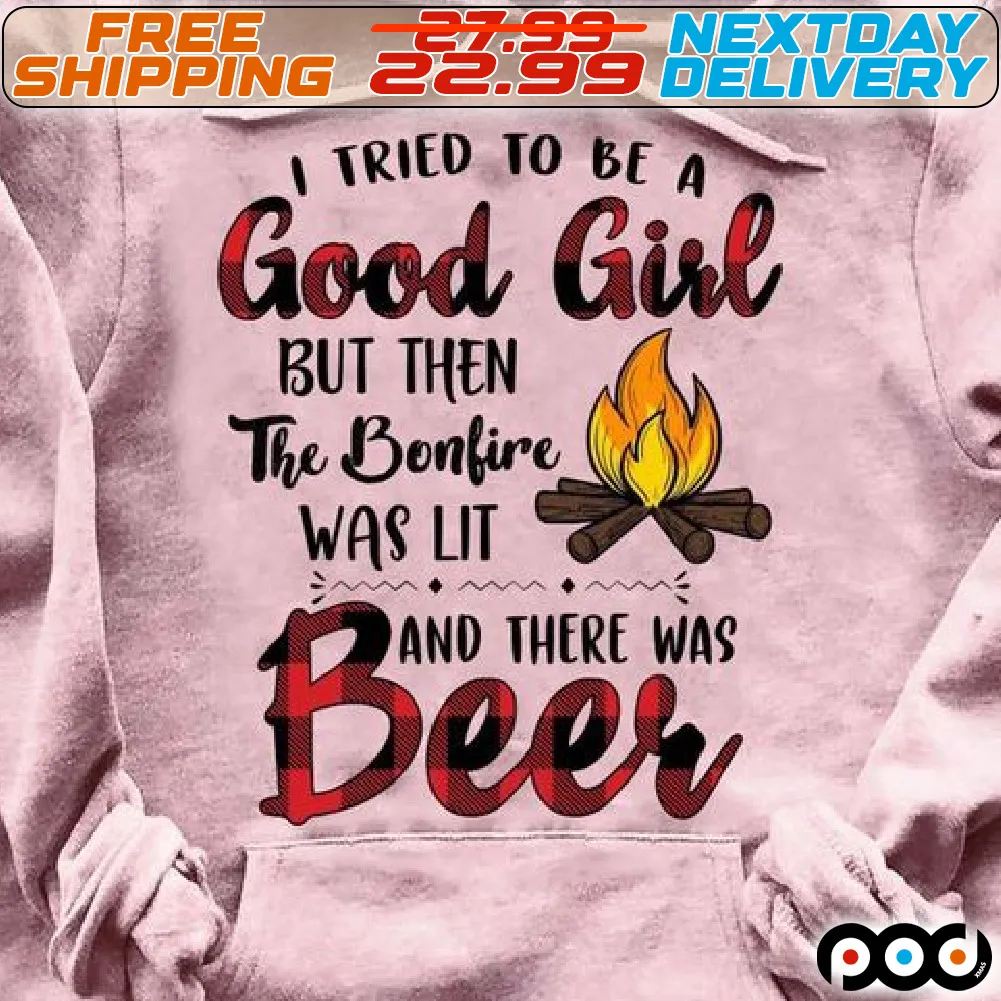 I Tried To Be A Good Girl But Then The Bonfire Was Lit And There Was Beer Shirt