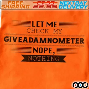 Let Me Check My Giveadamnometer Nope nothing Shirt