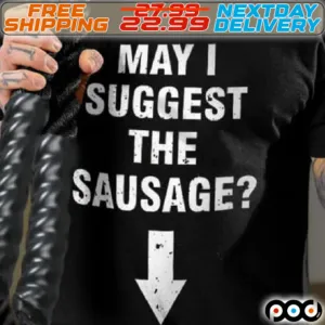 May I Suggest The Sausage Shirt