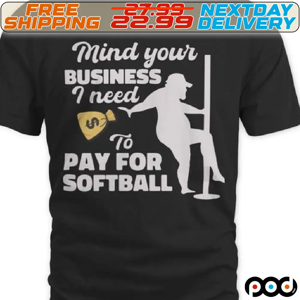 Mind Your Business I Neet Money To Pay For Softball Shirt