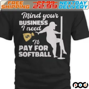 Mind Your Business I Neet Money To Pay For Softball Shirt