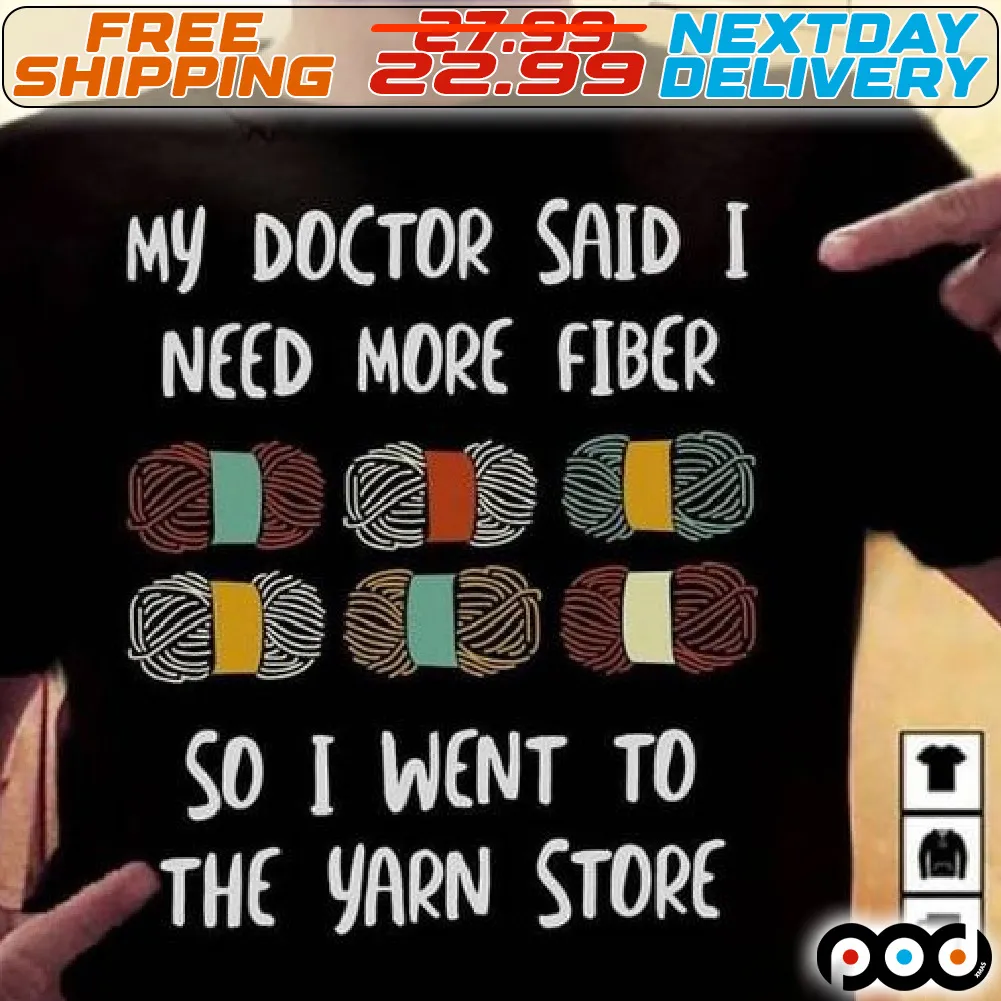 My Doctor Said I Need More Fiber So I Went To The Yarn Store Shirt