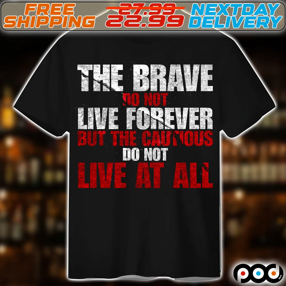 The Brave Do Not Live Forever But The Cautious Do Not Live At All Shirt