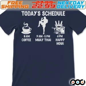 Today's Schedule 8 Am Coffee 9am-5pm Muay Thai 6pm Happy Hour Shirt