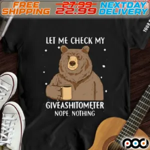 Bear Let Me Check My Giveshitometer Nope Nothing Shirt