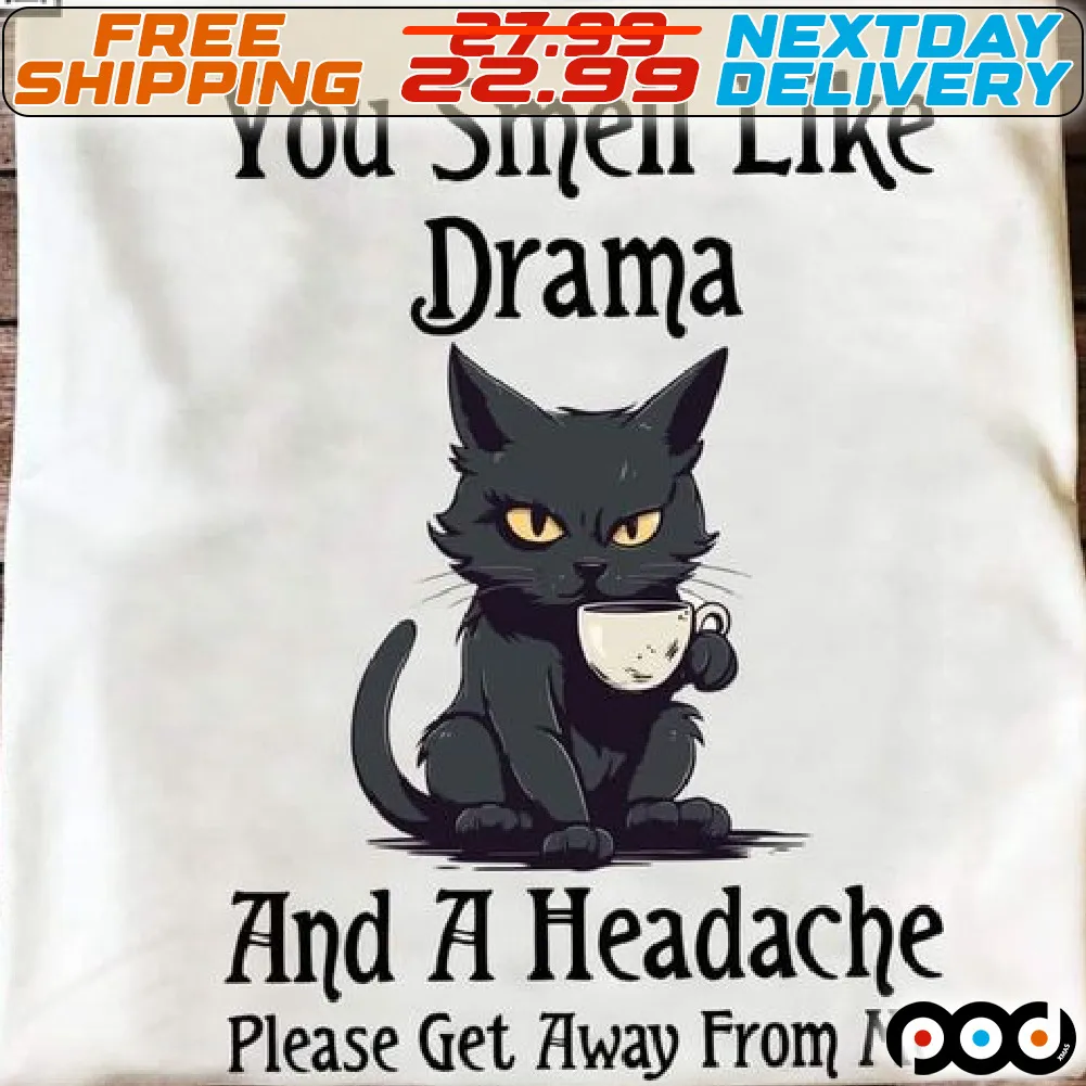 Bloack Cat You Smell Like Drama And A Headache Please Get Away From Me Shirt