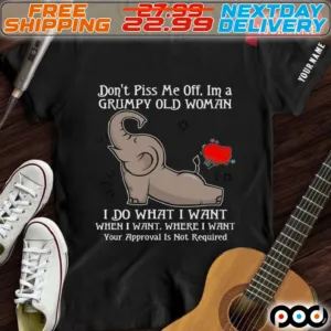 Elephant Do Not Piss Me Off I Am A Grumoy Old Woman I Do What I Want When I Want Where I Want Your Approval Is Not Required Shirt