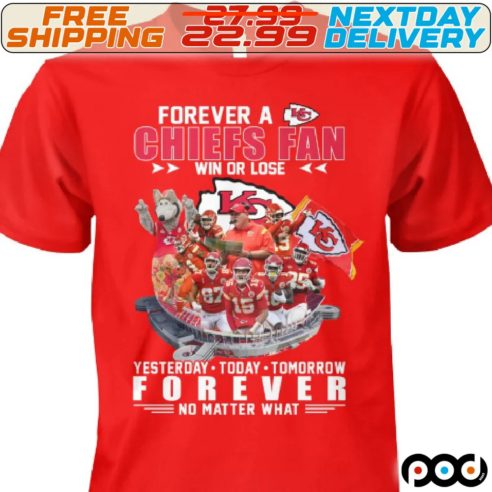 Forever A Kansas City Chiefs Fan Win Or Lose Yesterday Today Tomorrow Forever No Matter What Shirt