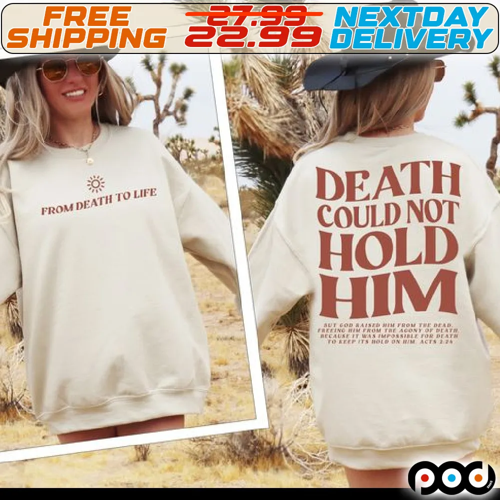 From Death To Life Death Could Not Hold Him Shirt