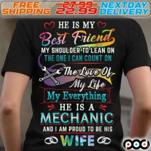 He Is My Best Friend My Shoulder To Lean On The One I Can Count On The Love Of My Life My Everything He Is A Mechanic And I Am Pround To Be His Wife Shirt