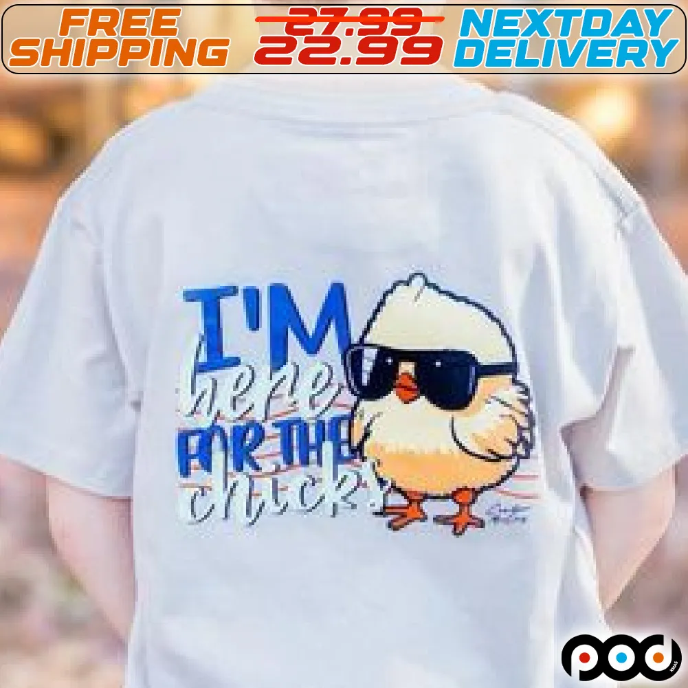 I Am Here For The Chicks Shirt