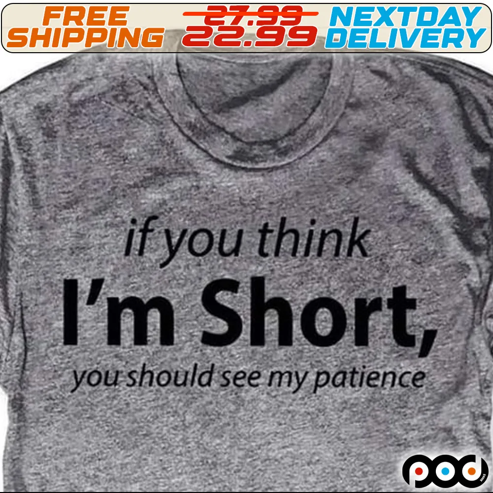 If You Think I Am Short You Should See My Patience Shirt