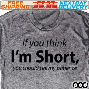 If You Think I Am Short You Should See My Patience Shirt