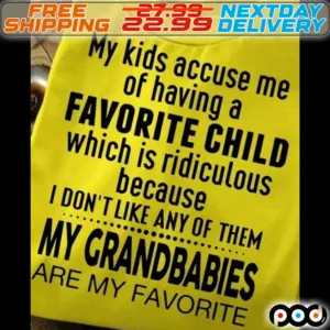My Kids accuse Me Of Having A Favorite Child Which Is Ridiculous Because I Do Not Like Any Of Them My Grandbabies Are My Favorite Shirt