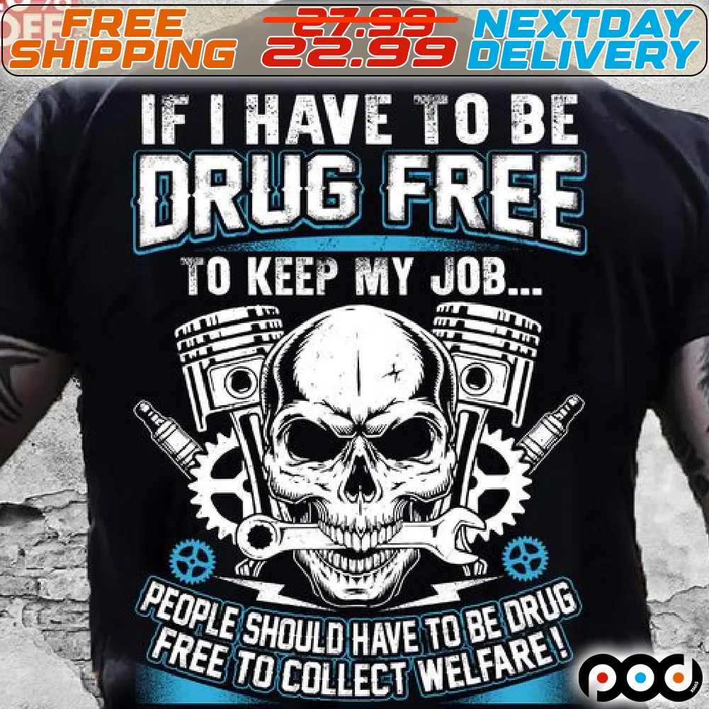 SKull If I Have TO Be Drug Free To Keep My Job People Should Have To Be Drug Shirt