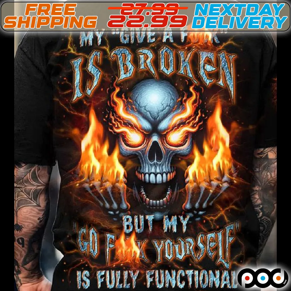 Skull My Give A Fuck Is Broken But My Go Fuck Yourself Is Full Functional Shirt