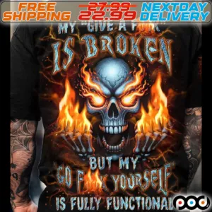 Skull My Give A Fuck Is Broken But My Go Fuck Yourself Is Full Functional Shirt