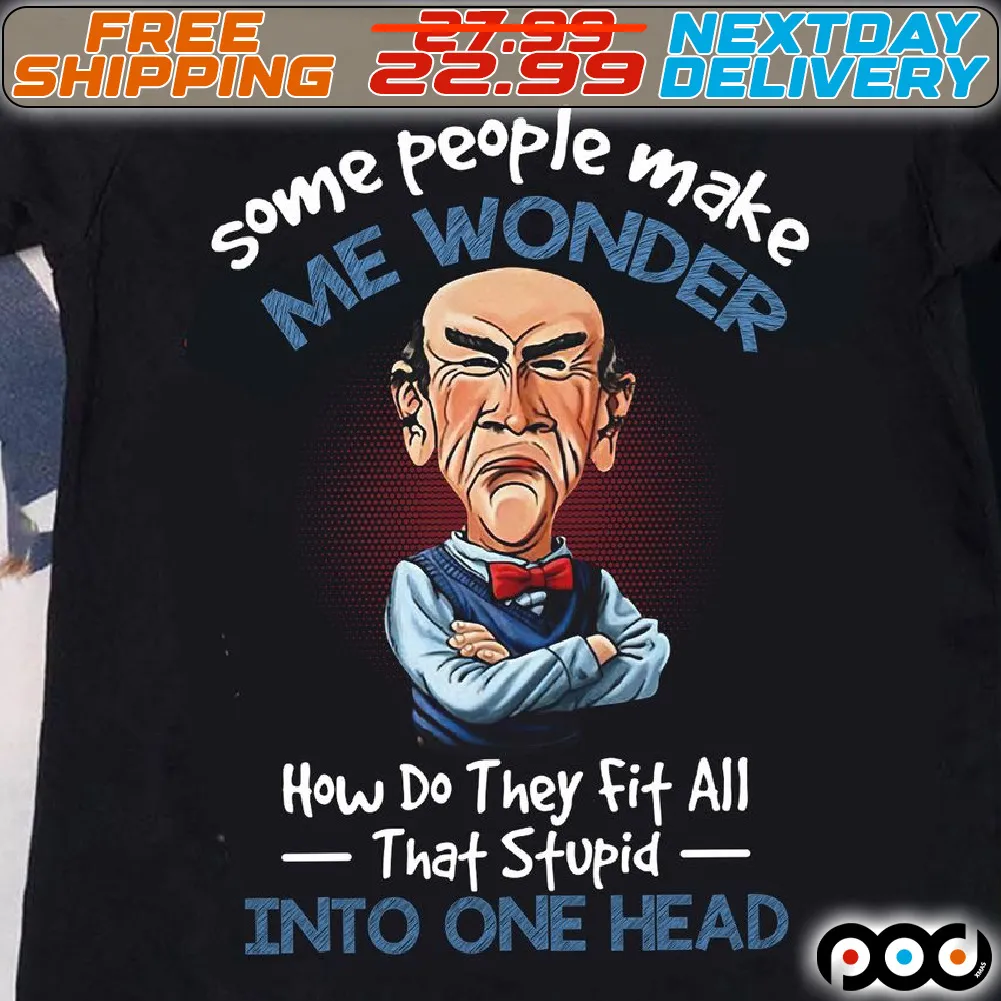 Some People Make Me Wonder How Do They Fit All That Stupid Into One Head Shirt