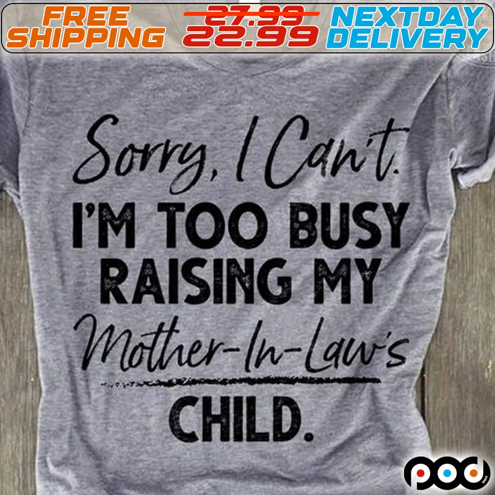 Sorry I Can Not I Am Too Busy Raising My Mother in Laws Child Shirt