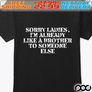 Sorry Laddies I Am Already Like A Brother To Someone Else Shirt