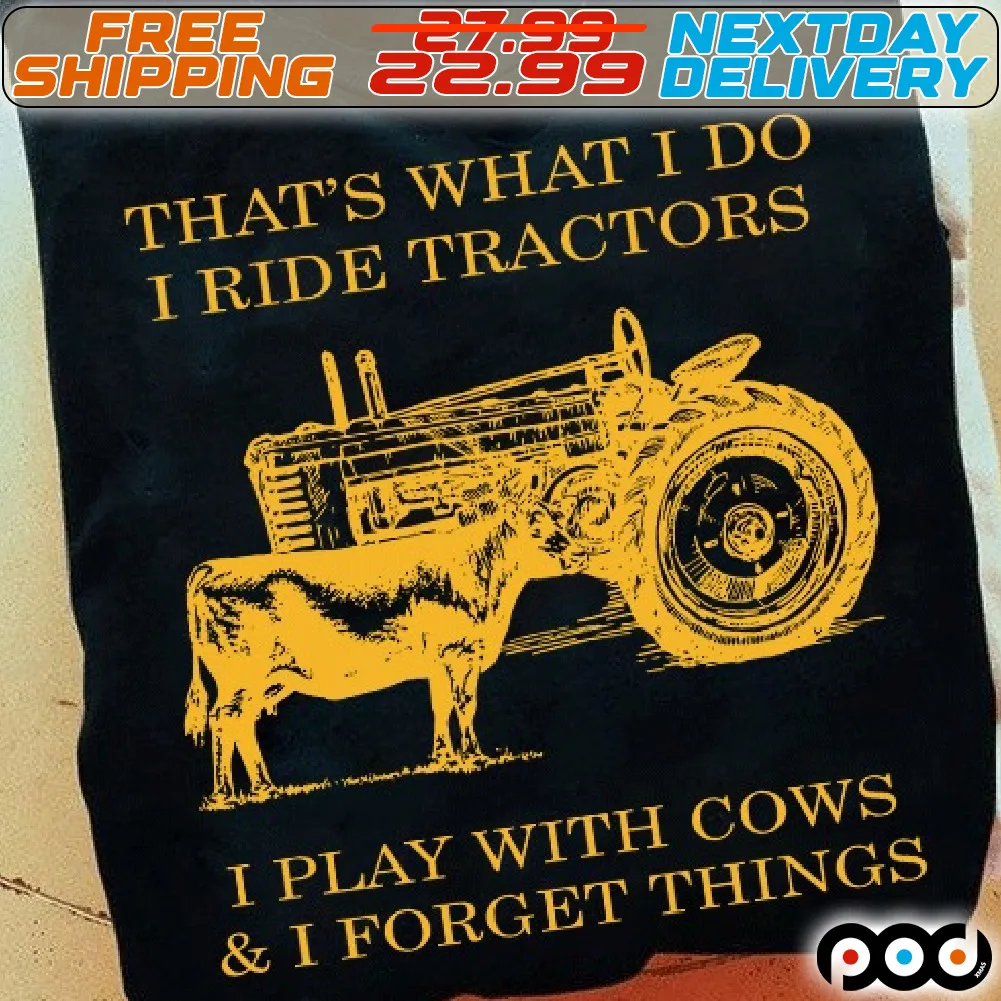 That's What I Do I Ride Tractors I Play With Cows And I Forget Things Shirt