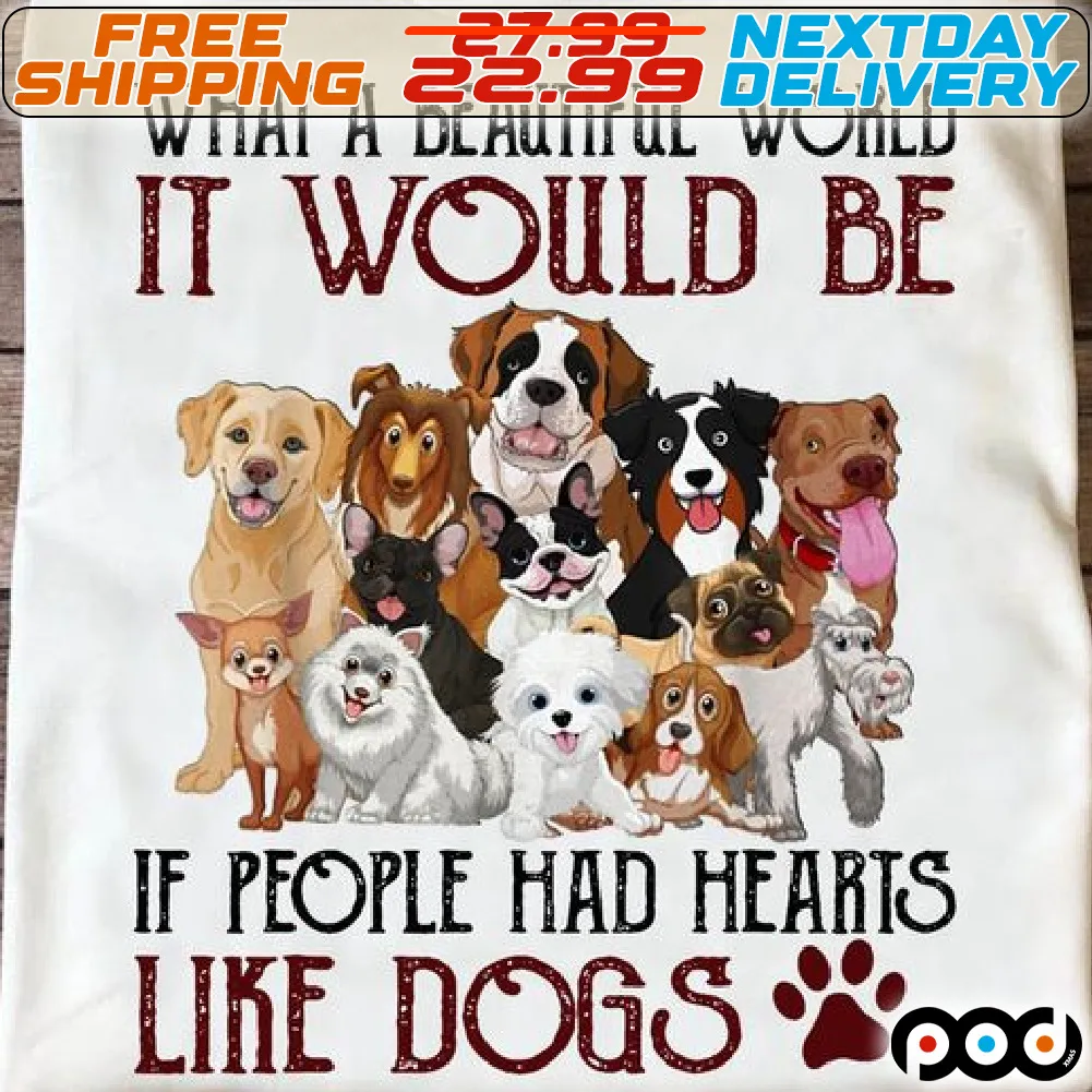 What A Beautiful World It Would Be If People Had Hearts like Dogs Paw Shirt