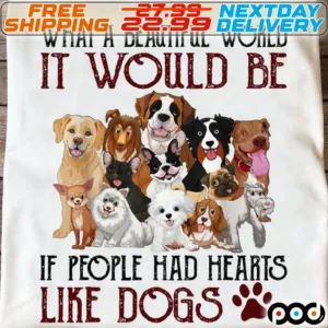 What A Beautiful World It Would Be If People Had Hearts like Dogs Paw Shirt