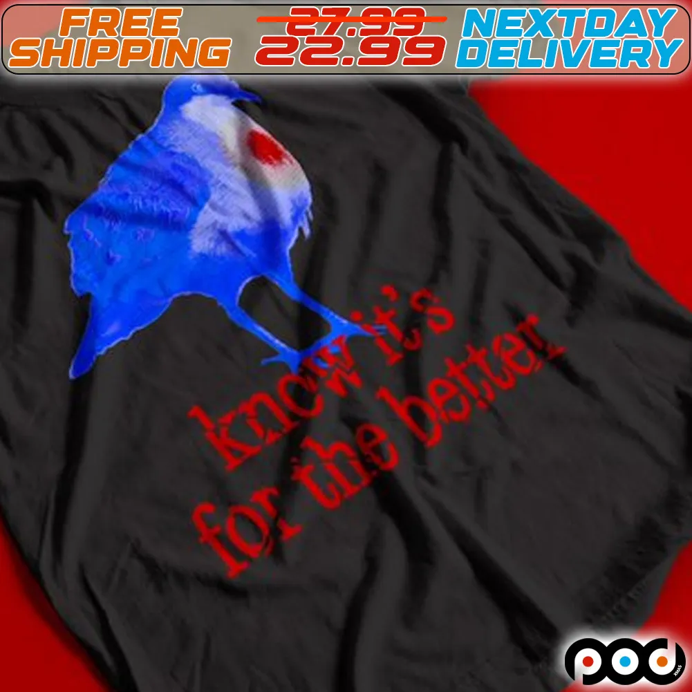 Bird Know It is For The Better Shirt