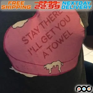 Candy Heart Stay There I Will Get You A Towel Shirt